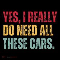 Yes I Really Do Need All These Cars Sweatshirt