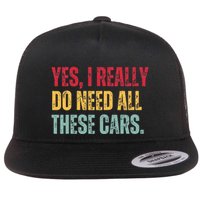 Yes I Really Do Need All These Cars Flat Bill Trucker Hat