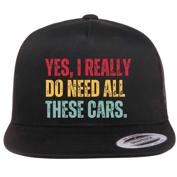 Yes I Really Do Need All These Cars Flat Bill Trucker Hat