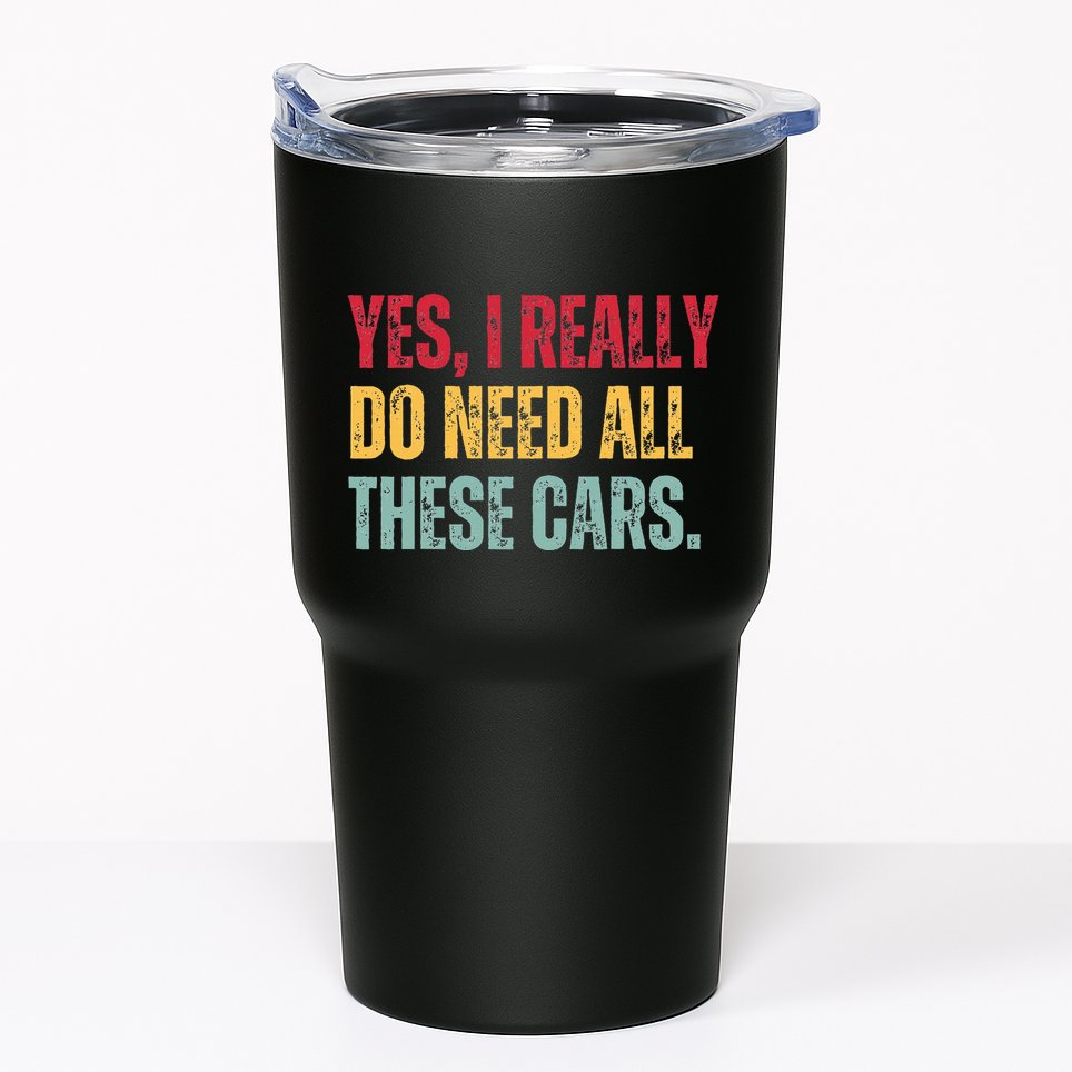 Yes I Really Do Need All These Cars Tumbler