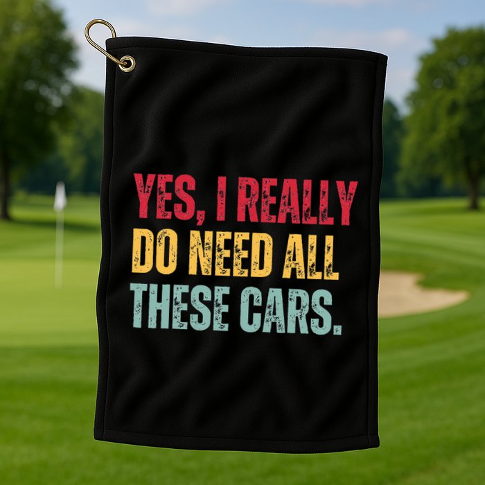 Yes I Really Do Need All These Cars Golf Towel