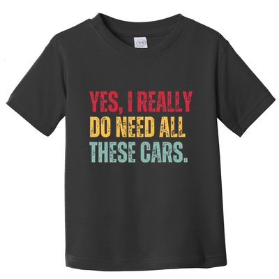 Yes I Really Do Need All These Cars Toddler T-Shirt