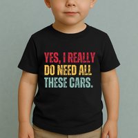 Yes I Really Do Need All These Cars Toddler T-Shirt