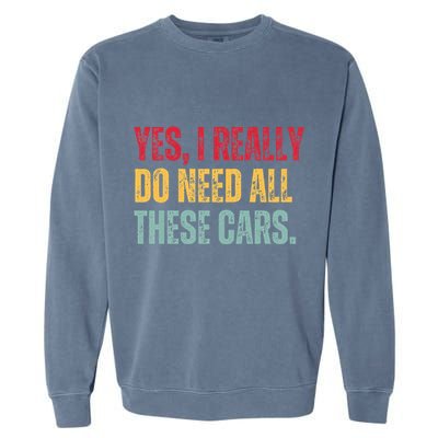 Yes I Really Do Need All These Cars Garment-Dyed Sweatshirt