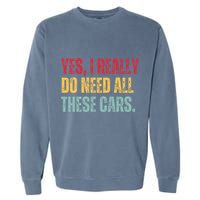 Yes I Really Do Need All These Cars Garment-Dyed Sweatshirt