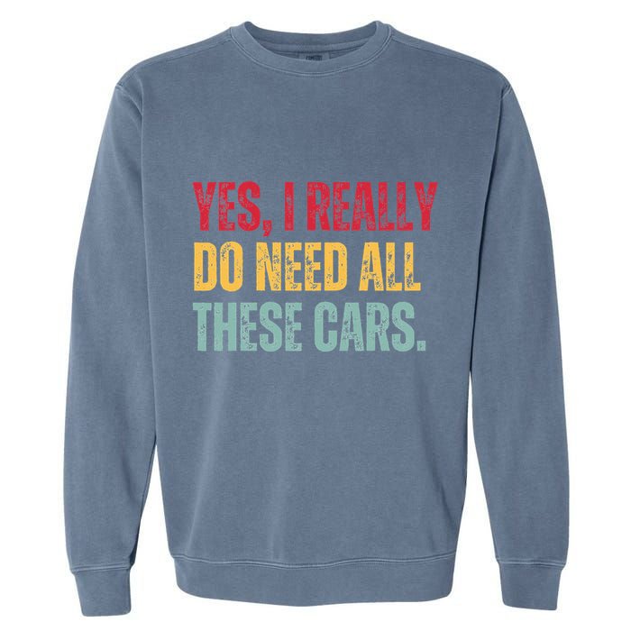 Yes I Really Do Need All These Cars Garment-Dyed Sweatshirt
