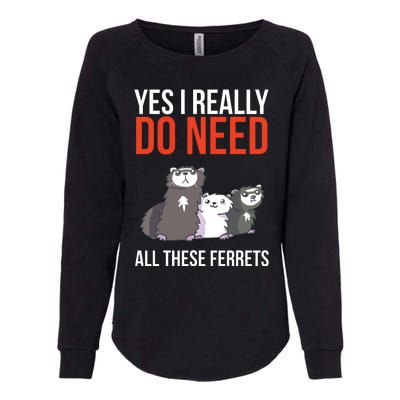 Yes I Really Do Need All These Ferrets Funny Ferret Gift Womens California Wash Sweatshirt