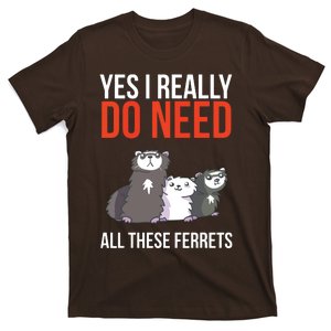 Yes I Really Do Need All These Ferrets Funny Ferret Gift T-Shirt