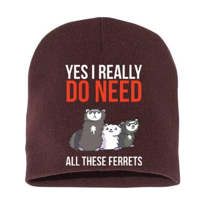 Yes I Really Do Need All These Ferrets Funny Ferret Gift Short Acrylic Beanie