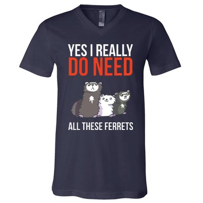 Yes I Really Do Need All These Ferrets Funny Ferret Gift V-Neck T-Shirt