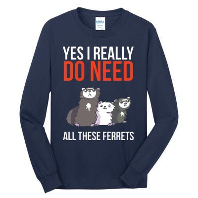 Yes I Really Do Need All These Ferrets Funny Ferret Gift Tall Long Sleeve T-Shirt