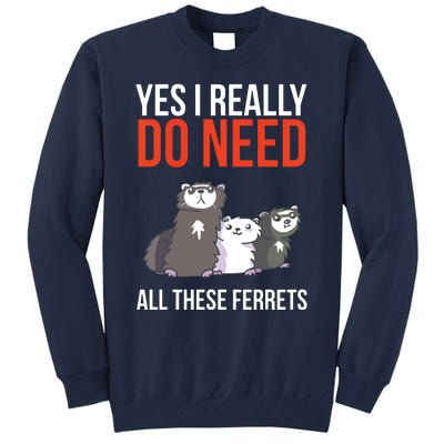 Yes I Really Do Need All These Ferrets Funny Ferret Gift Tall Sweatshirt