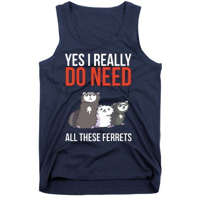 Yes I Really Do Need All These Ferrets Funny Ferret Gift Tank Top