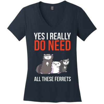 Yes I Really Do Need All These Ferrets Funny Ferret Gift Women's V-Neck T-Shirt