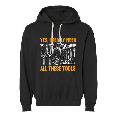Yes I Really Need All These Tools Carpenter Woodworking Garment-Dyed Fleece Hoodie