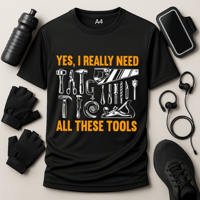 Yes I Really Need All These Tools Carpenter Woodworking Performance Shirt
