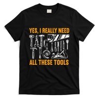 Yes I Really Need All These Tools Carpenter Woodworking T-Shirt