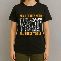 Yes I Really Need All These Tools Carpenter Woodworking T-Shirt