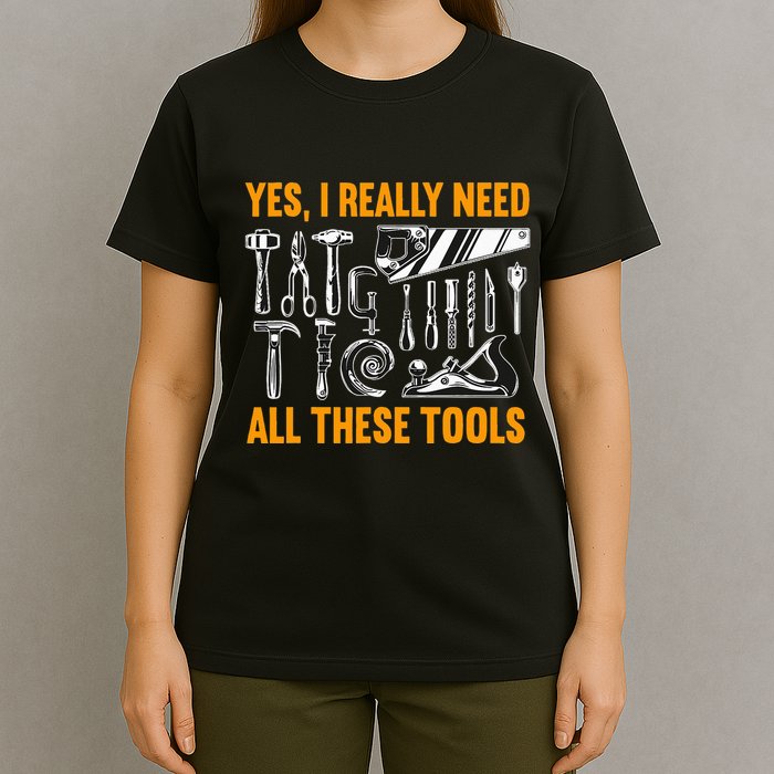 Yes I Really Need All These Tools Carpenter Woodworking T-Shirt