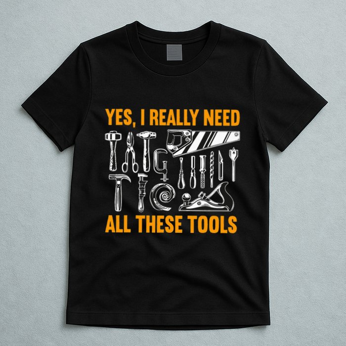 Yes I Really Need All These Tools Carpenter Woodworking T-Shirt