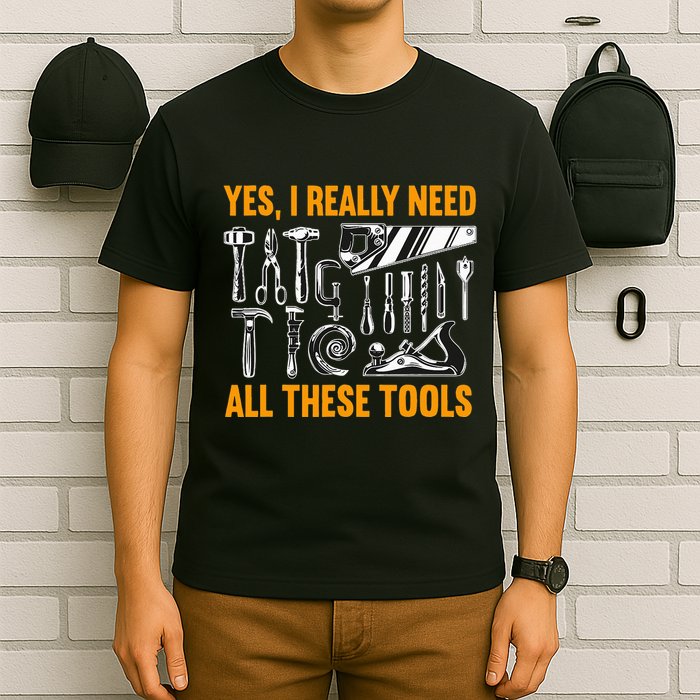 Yes I Really Need All These Tools Carpenter Woodworking T-Shirt