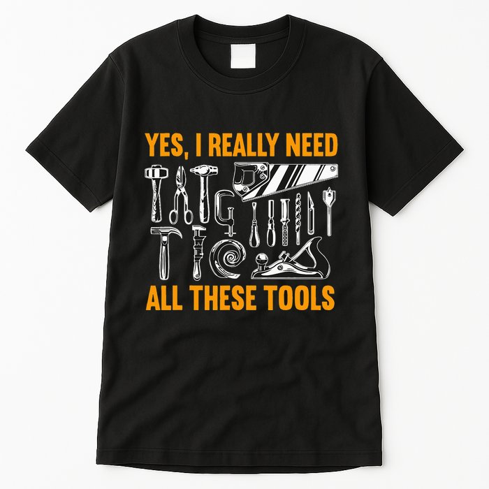 Yes I Really Need All These Tools Carpenter Woodworking Tall T-Shirt