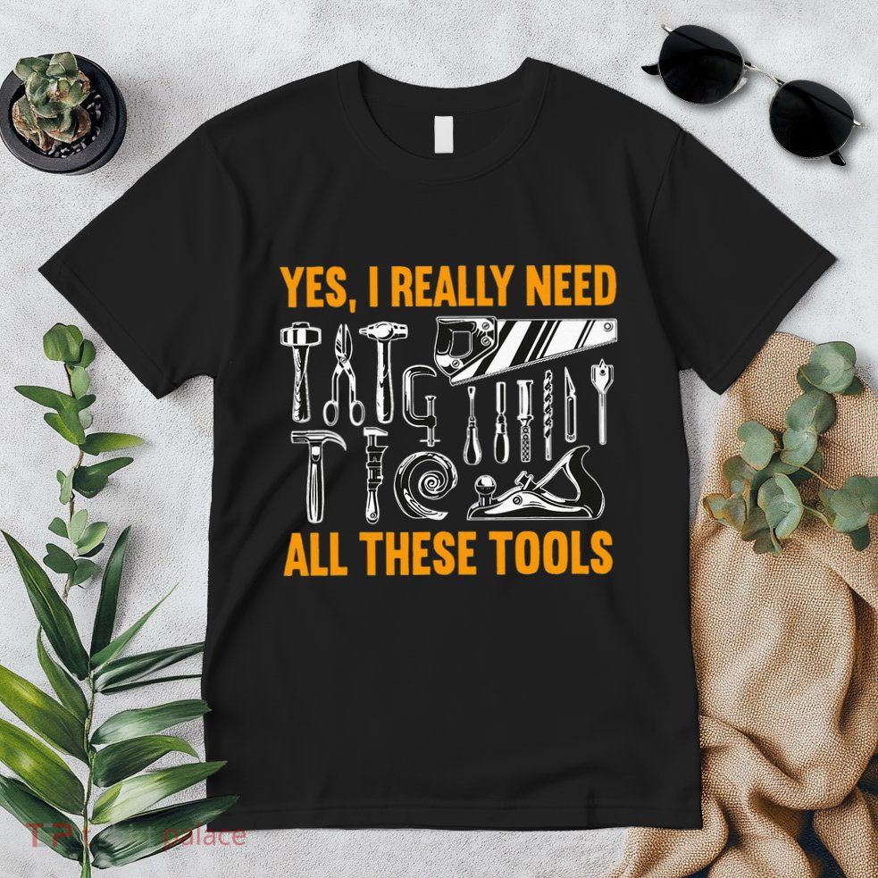 Yes I Really Need All These Tools Carpenter Woodworking Premium T-Shirt