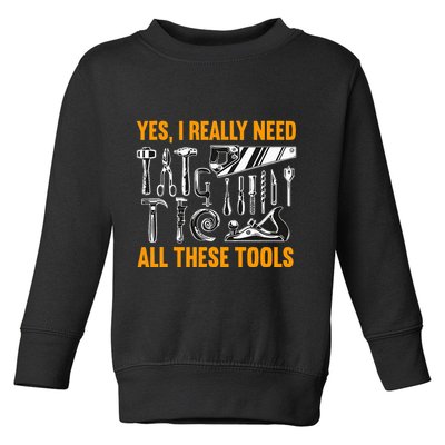 Yes I Really Need All These Tools Carpenter Woodworking Toddler Sweatshirt