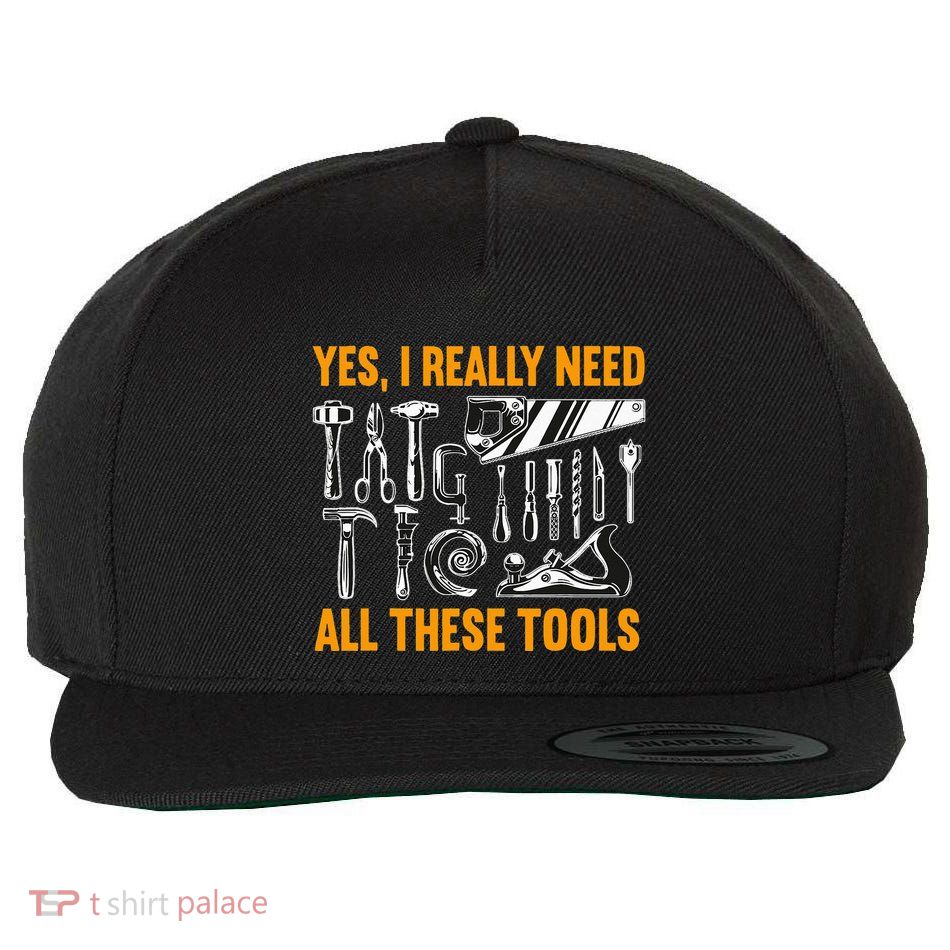 Yes I Really Need All These Tools Carpenter Woodworking Wool Snapback Cap