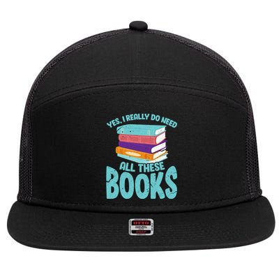 Yes I Really Do Need All These Books Funny Bookworm Reading Meaningful Gift 7 Panel Mesh Trucker Snapback Hat