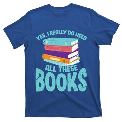 Yes I Really Do Need All These Books Funny Bookworm Reading Meaningful Gift T-Shirt