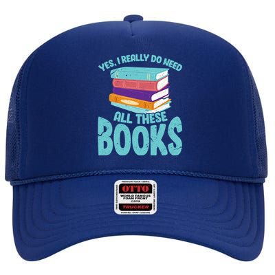 Yes I Really Do Need All These Books Funny Bookworm Reading Meaningful Gift High Crown Mesh Back Trucker Hat