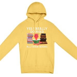 Yes I Really Do Need All These Books Funny Dragon Reading Cute Gift Premium Pullover Hoodie