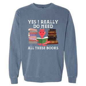 Yes I Really Do Need All These Books Funny Dragon Reading Cute Gift Garment-Dyed Sweatshirt