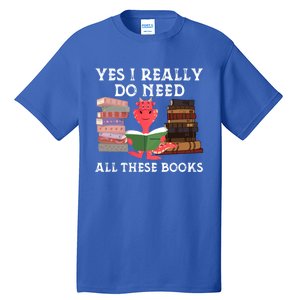 Yes I Really Do Need All These Books Funny Dragon Reading Cute Gift Tall T-Shirt