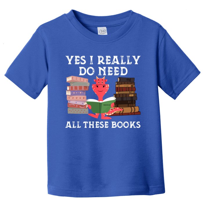 Yes I Really Do Need All These Books Funny Dragon Reading Cute Gift Toddler T-Shirt