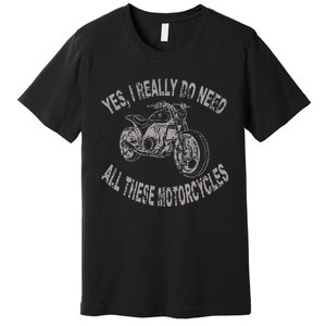 Yes I Really Do Need All These Motorcycles Funny Garage Premium T-Shirt