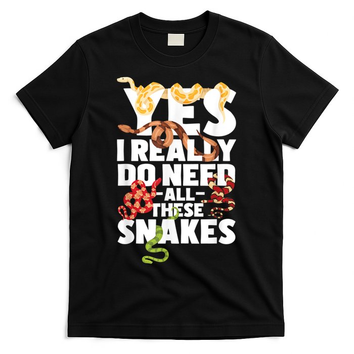 Yes I Really Do Need All These Snakes Reptile Snake Lover T-Shirt