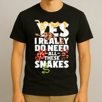 Yes I Really Do Need All These Snakes Reptile Snake Lover T-Shirt