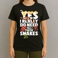 Yes I Really Do Need All These Snakes Reptile Snake Lover T-Shirt