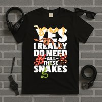 Yes I Really Do Need All These Snakes Reptile Snake Lover T-Shirt