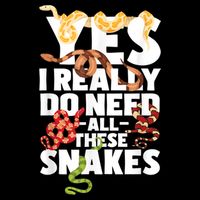 Yes I Really Do Need All These Snakes Reptile Snake Lover T-Shirt