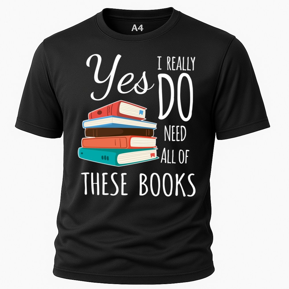 Yes I Really Do Need All Of These Books Reading Love Gift Cooling Performance Crew T-Shirt
