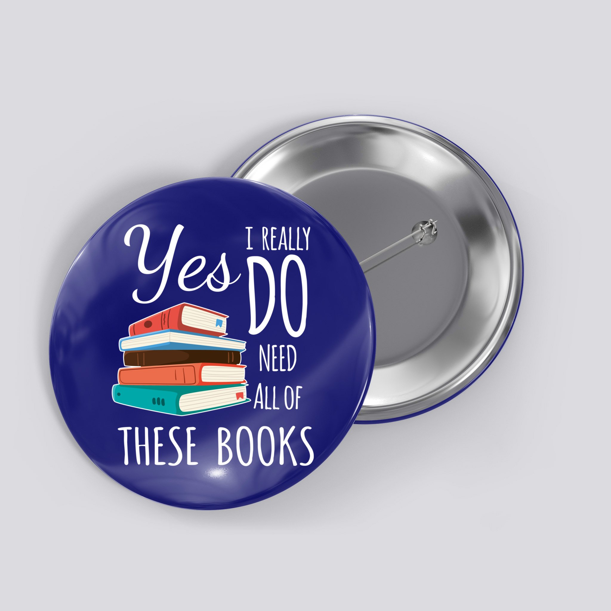 Yes I Really Do Need All Of These Books Reading Love Gift Button