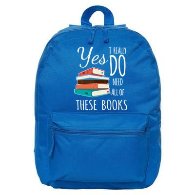 Yes I Really Do Need All Of These Books Reading Love Gift 16 in Basic Backpack