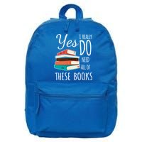 Yes I Really Do Need All Of These Books Reading Love Gift 16 in Basic Backpack