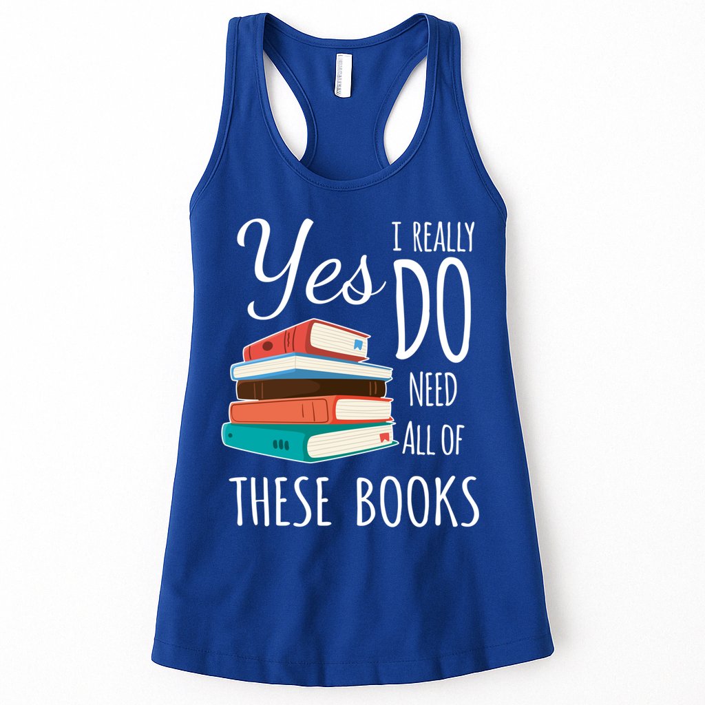 Yes I Really Do Need All Of These Books Reading Love Gift Womens Tank Top