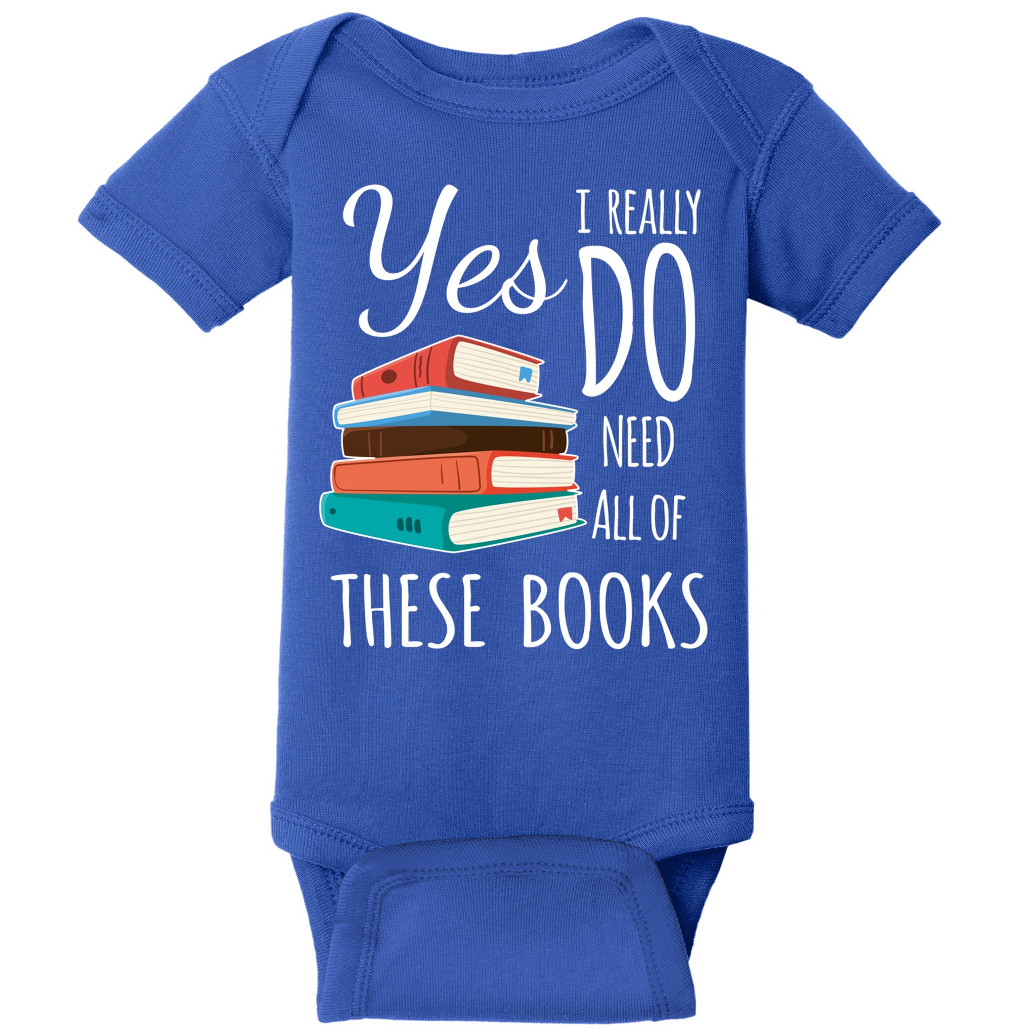 Yes I Really Do Need All Of These Books Reading Love Gift Baby Bodysuit