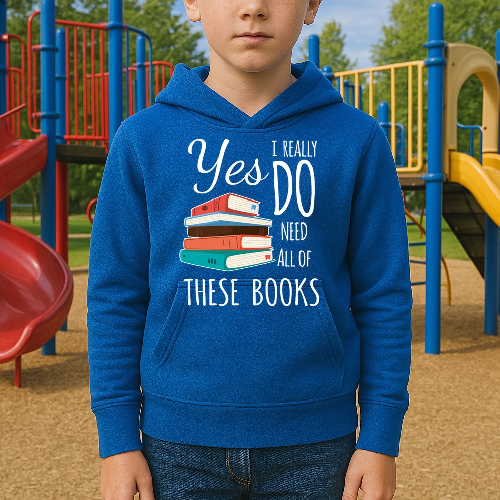 Yes I Really Do Need All Of These Books Reading Love Gift Kids Hoodie