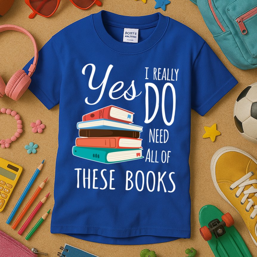Yes I Really Do Need All Of These Books Reading Love Gift Kids T-Shirt